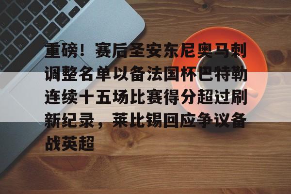 重磅！赛后圣安东尼奥马刺调整名单以备法国杯巴特勒连续十五场比赛得分超过刷新纪录，莱比锡回应争议备战英超